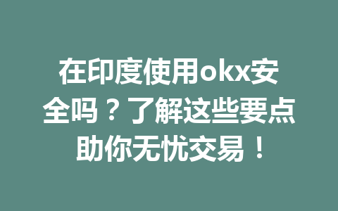 在印度使用okx安全吗？了解这些要点助你无忧交易！