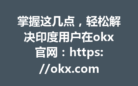 掌握这几点，轻松解决印度用户在okx官网：https://okx.com/join/G4567出入金问题2026年