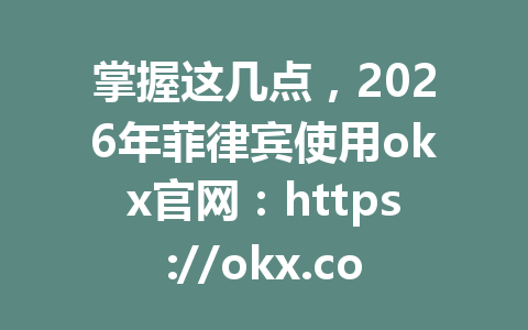 掌握这几点，2026年菲律宾使用okx官网：https://okx.com/join/G4567轻松搞定KYC认证流程