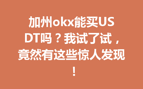 加州okx能买USDT吗？我试了试，竟然有这些惊人发现！