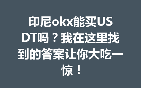 印尼okx能买USDT吗？我在这里找到的答案让你大吃一惊！