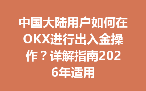 中国大陆用户如何在OKX进行出入金操作？详解指南2026年适用