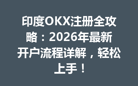 印度OKX注册全攻略：2026年最新开户流程详解，轻松上手！