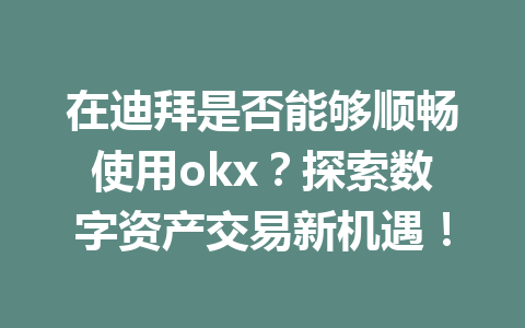 在迪拜是否能够顺畅使用okx？探索数字资产交易新机遇！