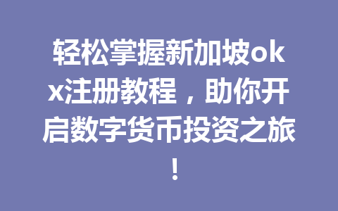 轻松掌握新加坡okx注册教程，助你开启数字货币投资之旅！
