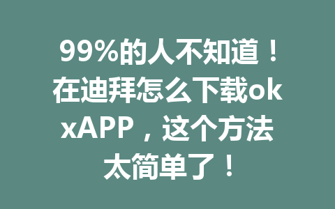 99%的人不知道！在迪拜怎么下载okxAPP，这个方法太简单了！