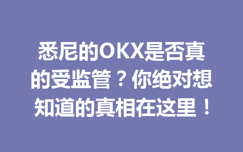 悉尼的OKX是否真的受监管？你绝对想知道的真相在这里！