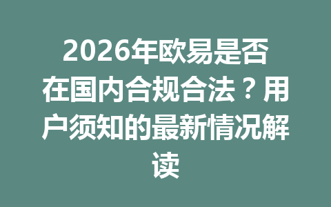 2026年欧易是否在国内合规合法？用户须知的最新情况解读
