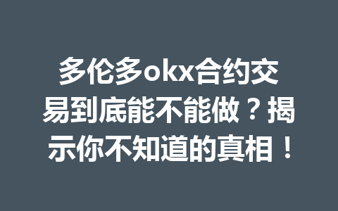 多伦多okx合约交易到底能不能做？揭示你不知道的真相！