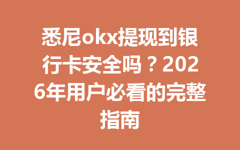 悉尼okx提现到银行卡安全吗？2026年用户必看的完整指南