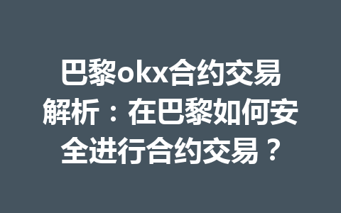 巴黎okx合约交易解析：在巴黎如何安全进行合约交易？