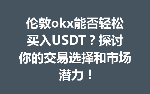 伦敦okx能否轻松买入USDT？探讨你的交易选择和市场潜力！