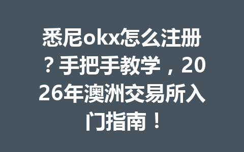 悉尼okx怎么注册？手把手教学，2026年澳洲交易所入门指南！