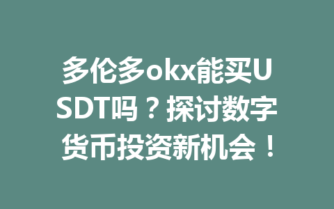 多伦多okx能买USDT吗？探讨数字货币投资新机会！