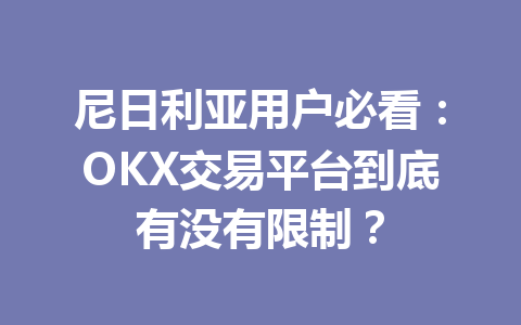 尼日利亚用户必看：OKX交易平台到底有没有限制？