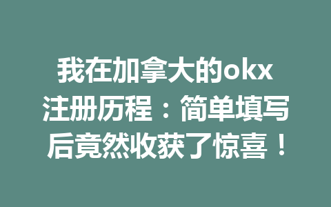 我在加拿大的okx注册历程：简单填写后竟然收获了惊喜！