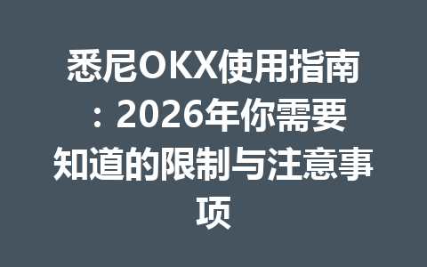 悉尼OKX使用指南：2026年你需要知道的限制与注意事项