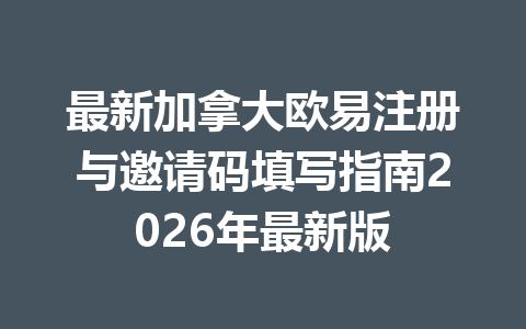 最新加拿大欧易注册与邀请码填写指南2026年最新版