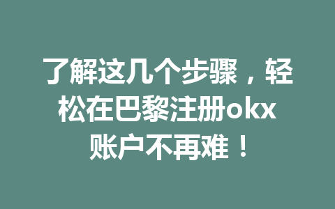 了解这几个步骤，轻松在巴黎注册okx账户不再难！